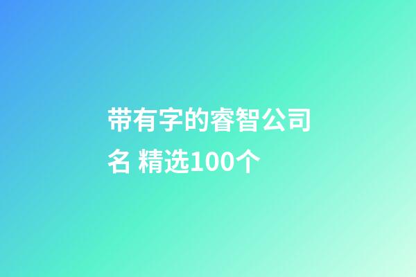 带有字的睿智公司名 精选100个-第1张-公司起名-玄机派